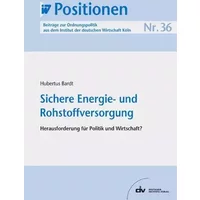 Sichere Energie- und Rohstoffversorgung: Herausforderung für Politik und Wirtschaft? IW-Positionen 36 - Hubertus Bardt
