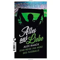 Alles aus Liebe: Eine Reise ins Herz des Fußballs - Alex Raack