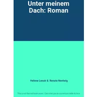 Unter meinem Dach: Roman - Helene Lenoir, Renate Nentwig