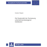 Die Systematik der Zumessung unternehmensbezogener Geldbußen: Dissertationsschrift (Europaeische Hochschulschriften Recht, Band 2937) - Carsten Wegner