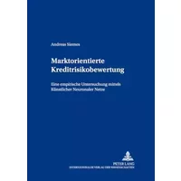Marktorientierte Kreditrisikobewertung: Eine empirische Untersuchung mittels Künstlicher Neuronaler Netze: Eine empirische Untersuchung mitt - Andreas Siemes