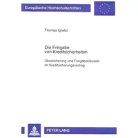 Die Freigabe von Kreditsicherheiten. Übersicherung und Freigabeklauseln im Kreditsicherungsvertrag - Thomas Ignatzi