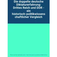 Die doppelte deutsche Diktaturerfahrung: Drittes Reich und DDR - ein historisch-politikwissenschaftlicher Vergleich