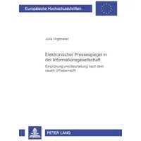 Elektronischer Pressespiegel in der Informationsgesellschaft: Einordnung und Beurteilung nach dem neuen Urheberrecht: Einordnung und Beurtei - Julia Vogtmeier