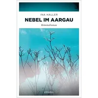Nebel im Aargau: Kriminalroman (Kantonspolizei Aargau) - Ina Haller