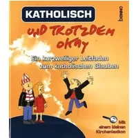 Katholisch und trotzdem okay: Ein kurzweiliger Leitfaden zum kathalischen Glauben (mit einem kleinem Kirchenlexikon)