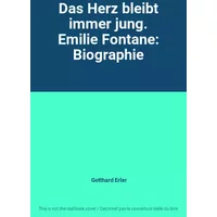 Das Herz bleibt immer jung. Emilie Fontane: Biographie - Gotthard Erler