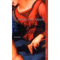 Das Gold von Carcassonne: Roman - Helene Luise Köppel