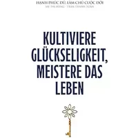 Kultiviere Glückseligkeit, meistere das Leben - Thanh Toan Tran, Thi Hang My