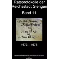 Ratsprotokolle Giengen Band 11 (1673-1678): DE (Quellen zur Stadtgeschichte von Giengen an der Brenz) - Ulrich Stark