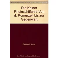 Die Kölner Rheinschiffahrt. Von der Römerzeit bis zur Gegenwart - Josef Dollhoff