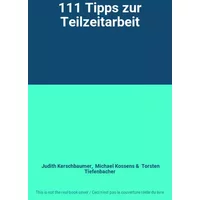 111 Tipps zur Teilzeitarbeit - Judith Kerschbaumer, Michael Kossens, Torsten Tiefenbacher