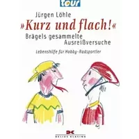 Kurz und flach! - Brägels gesammelte Ausreißversuche: Lebenshilfe für Hobby-Radsportler - Jürgen Löhle