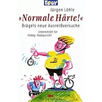 »Normale Härte!« – Brägels neue Ausreißversuche: Lebenshilfe für Hobby-Radsportler - Jürgen Löhle