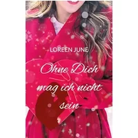 Ohne Dich mag ich nicht sein: Roman - Loreen June