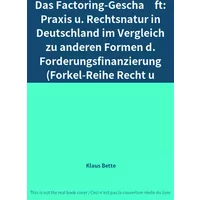 Das Factoring-Geschäft: Praxis u. Rechtsnatur in Deutschland im Vergleich zu anderen Formen d. Forderungsfinanzierung (Forkel-Reihe Recht u - Klaus Bette