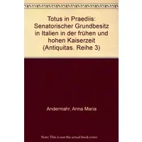 Totus in praediis: Senatorischer Grundbesitz in Italien in der Frühen und Hohen Kaiserzeit - Anna M Andermahr