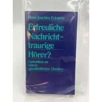Erfreuliche Nachricht - traurige Hörer?: Gedanken zu einem ganzheitlichen Glauben - Hans J Eckstein