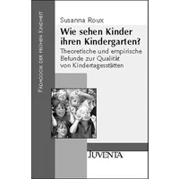 Wie sehen Kinder ihren Kindergarten?: Theoretische und empirische Befunde zur Qualität von Kindertagesstätten (Pädagogik der frühen Kindheit - Susanna Roux