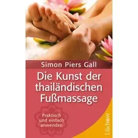 Die Kunst der thailändischen Fußmassage: Praktisch und einfach selbst anwenden: Praktisch und einfach anwenden - Simon P Gall