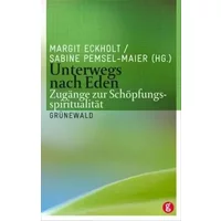 Unterwegs nach Eden: Zugänge zur Schöpfungsspiritualität