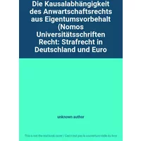 Die Kausalabhängigkeit des Anwartschaftsrechts aus Eigentumsvorbehalt (Nomos Universitätsschriften Recht: Strafrecht in Deutschland und Euro - unknown author