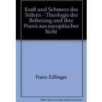 Kraft und Schmerz des Teilens: Theologie der Befreiung und ihre Praxis aus europäischer Sicht - Franz P. Edlinger