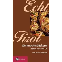 Echt Tirol - Weihnachtsbäckerei: Zelten, Keks und Co. - Maria Drewes