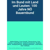 Im Bund mit Land und Leuten: 100 Jahre NÖ Bauernbund - Gebhard König, Franz Oswald, Therese Kraus, Paul Gruber, Ludwig Steiner, Gerhard Poschacher, Manfried Welan, Wolfgang Werner, Wolfgang Rohrbach, Josef Redl, Gexi Tostmann