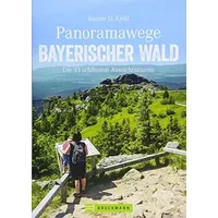 Wanderführer: Panoramawege Bayerischer Wald. Die 33 schönsten Aussichtstouren im Bayerwald. Wandern zu Aussichtsplätzen mit Panorama im Natu - Rainer D. Kröll