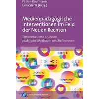 Medienpädagogische Interventionen im Feld der Neuen Rechten: Theoriebasierte Analysen, praktische Methoden und Reflexionen