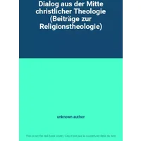 Dialog aus der Mitte christlicher Theologie (Beiträge zur Religionstheologie) - unknown author