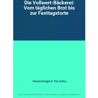 Die Vollwert-Bäckerei: Vom täglichen Brot bis zur Festtagstorte - Verena Krieger, Ute Gallus