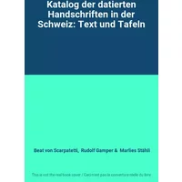 Katalog der datierten Handschriften in der Schweiz: Text und Tafeln - Beat von Scarpatetti, Rudolf Gamper, Marlies Stähli