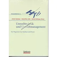 Umwelttechnik und Umweltmanagement: Ein Wegweiser für Studium und Praxis - Ulrich Holzbaur, Helmut Roßwag, Maximilian Kolb