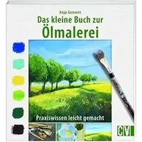 Das kleine Buch zur Ölmalerei: Praxiswissen leicht gemacht - Anja Gensert