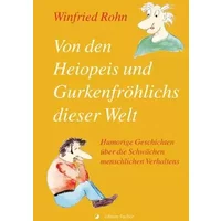 Von den Heiopeis und Gurkenfröhlichs dieser Welt: Humorige Geschichten über die Schwächen menschlichen Verhaltens - Winfried Rohn