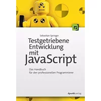Testgetriebene Entwicklung mit JavaScript: Das Handbuch für den professionellen Programmierer - Sebastian Springer