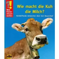 Was Kinder wissen wollen. Wie macht die Kuh die Milch? Verblüffende Antworten über den Bauernhof - Ulrike Berger