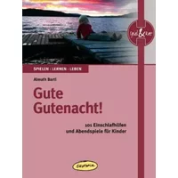 Gute Gutenacht!: 101 Einschlafhilfen und Abendspiele für Kinder - Almuth Bartl