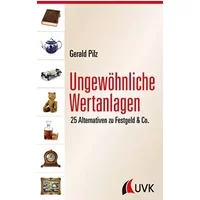 Ungewöhnliche Wertanlagen. 25 Alternativen zu Festgeld & Co. - Gerald Pilz