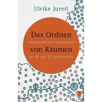 Das Ordnen von Räumen: Territorium und Lebensraum im 19. und 20. Jahrhundert - Ulrike Jureit