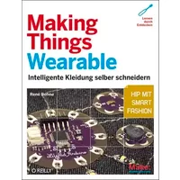 Making Things Wearable - Intelligente Kleidung selber schneidern - René Bohne