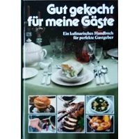 Gut gekocht für meine Gäste: Ein kulinarisches Handbuch für perfekte Gastgeber - Marianne Kaltenbach