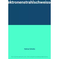 Elektronenstrahlschweissen - Helmut Schultz