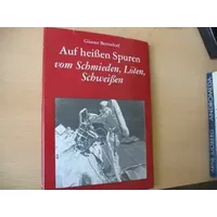 Auf heissen Spuren: Vom Schmieden, Löten, Schweissen - Günter Bernsdorf