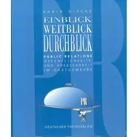 Einblick, Weitblick, Durchblick. Public relations. Öffentlichkeits- und Pressearbeit im Gastgewerbe - Karin Dircks