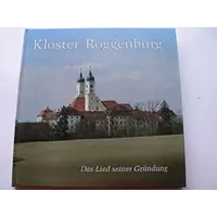 Kloster Roggenburg: Das Lied seiner Gründung und seiner Stifterfamilie - Michael Probst
