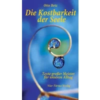 Die Kostbarkeit der Seele: Texte grosser Meister für unseren Alltag - Otto Betz