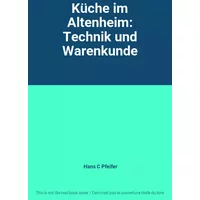 Küche im Altenheim: Technik und Warenkunde - Hans C Pfeifer